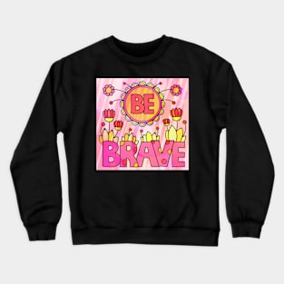 be brave Crewneck Sweatshirt